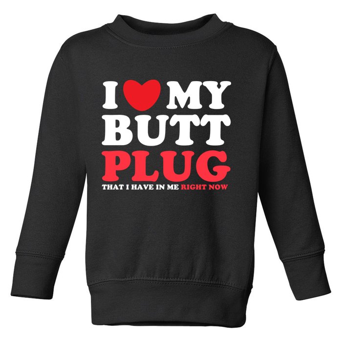I Heart My Butt Plug That I Have In Me Right Now Toddler Sweatshirt