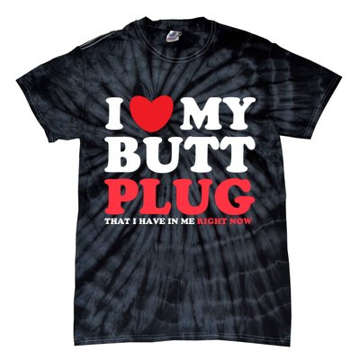 I Heart My Butt Plug That I Have In Me Right Now Tie-Dye T-Shirt