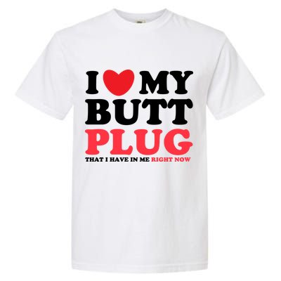 I Heart My Butt Plug That I Have In Me Right Now Garment-Dyed Heavyweight T-Shirt