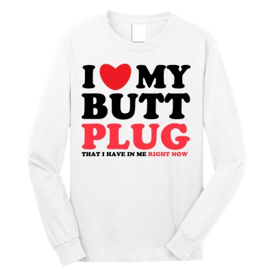 I Heart My Butt Plug That I Have In Me Right Now Long Sleeve Shirt