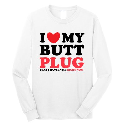 I Heart My Butt Plug That I Have In Me Right Now Long Sleeve Shirt