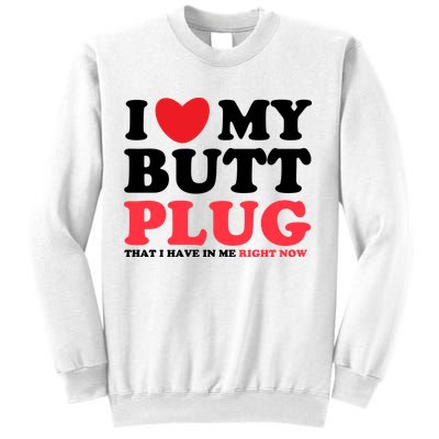 I Heart My Butt Plug That I Have In Me Right Now Sweatshirt