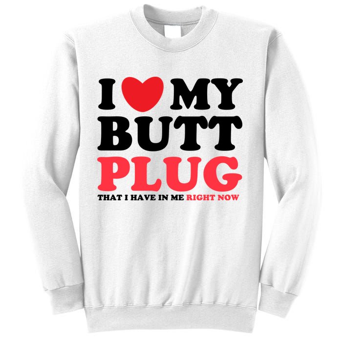 I Heart My Butt Plug That I Have In Me Right Now Sweatshirt