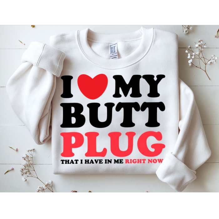 I Heart My Butt Plug That I Have In Me Right Now Sweatshirt