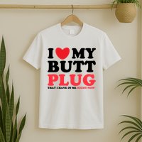 I Heart My Butt Plug That I Have In Me Right Now T-Shirt