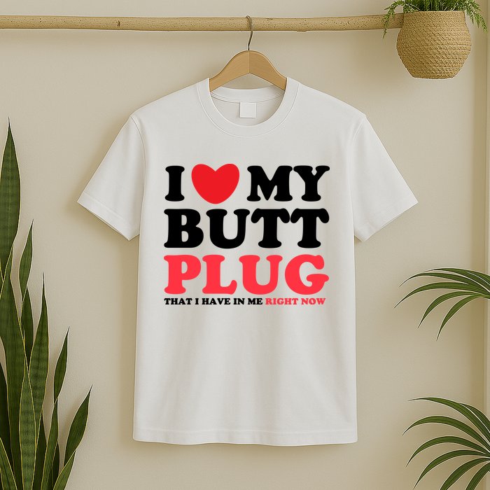 I Heart My Butt Plug That I Have In Me Right Now T-Shirt