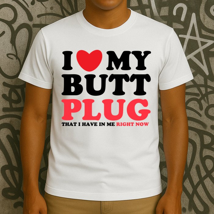 I Heart My Butt Plug That I Have In Me Right Now T-Shirt
