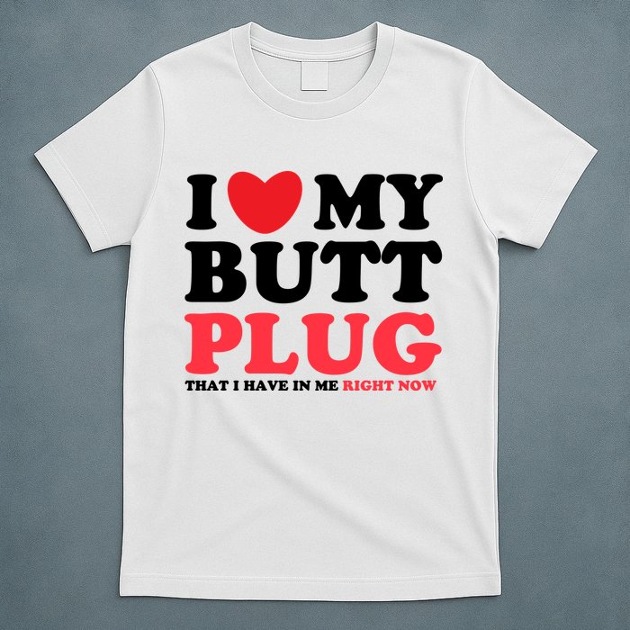 I Heart My Butt Plug That I Have In Me Right Now T-Shirt