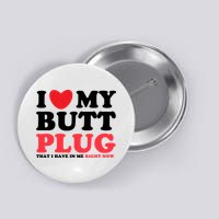 I Heart My Butt Plug That I Have In Me Right Now Button