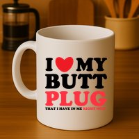 I Heart My Butt Plug That I Have In Me Right Now Mug