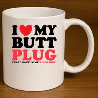 I Heart My Butt Plug That I Have In Me Right Now 11oz C Handle Ceramic Mug