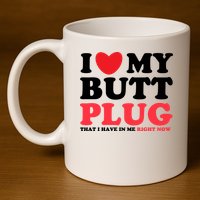I Heart My Butt Plug That I Have In Me Right Now 11oz C Handle Ceramic Mug
