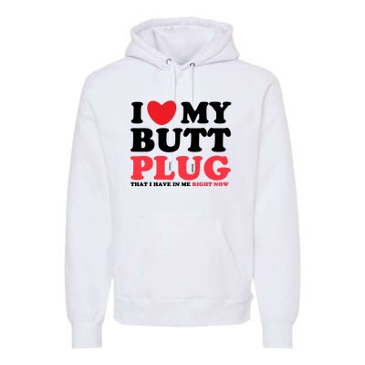 I Heart My Butt Plug That I Have In Me Right Now Premium Hoodie