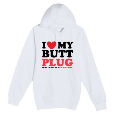 I Heart My Butt Plug That I Have In Me Right Now Premium Pullover Hoodie