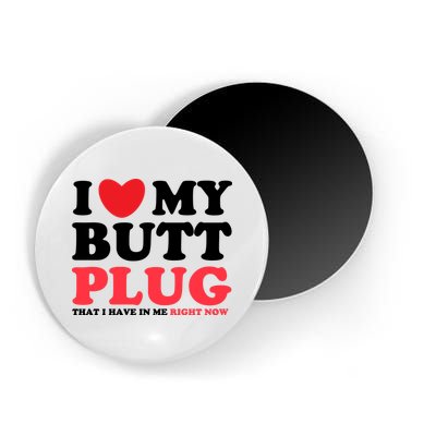 I Heart My Butt Plug That I Have In Me Right Now Magnet