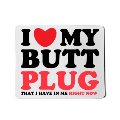 I Heart My Butt Plug That I Have In Me Right Now Mousepad