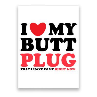 I Heart My Butt Plug That I Have In Me Right Now Poster