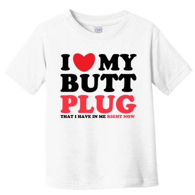 I Heart My Butt Plug That I Have In Me Right Now Toddler T-Shirt