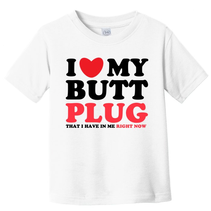 I Heart My Butt Plug That I Have In Me Right Now Toddler T-Shirt