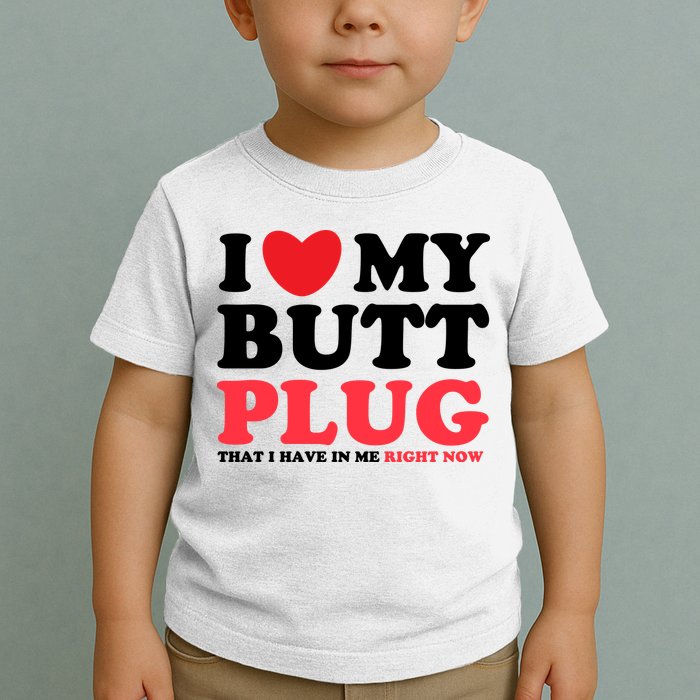I Heart My Butt Plug That I Have In Me Right Now Toddler T-Shirt