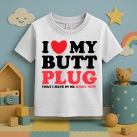 I Heart My Butt Plug That I Have In Me Right Now Toddler T-Shirt