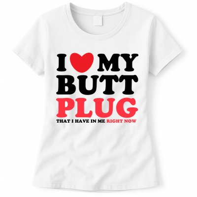 I Heart My Butt Plug That I Have In Me Right Now Womens T-Shirt
