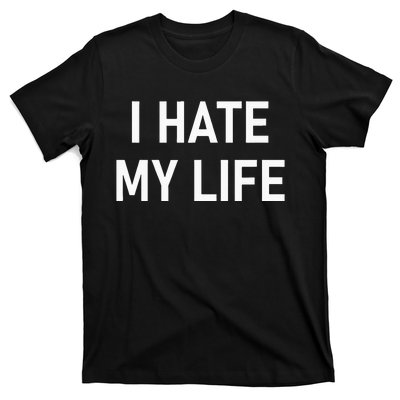 I Hate My Life Funny Joke Sarcastic Family T-Shirt