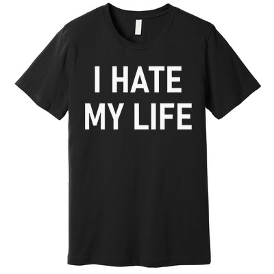 I Hate My Life Funny Joke Sarcastic Family Premium T-Shirt