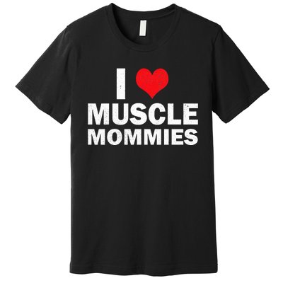 I Heart Muscle Mommies Muscle Mommy Premium T-Shirt