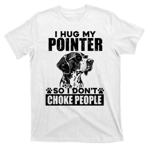 I Hug My Pointer So I DonT Choke People Funny Dog Lovers T-Shirt