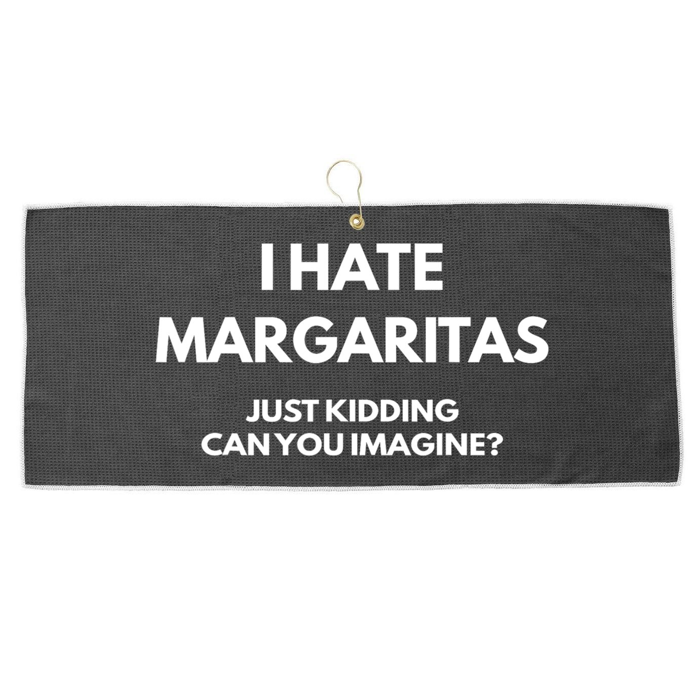 I Hate Margaritas Just Kidding Can You Imagine Large Microfiber Waffle Golf Towel