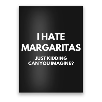 I Hate Margaritas Just Kidding Can You Imagine Poster
