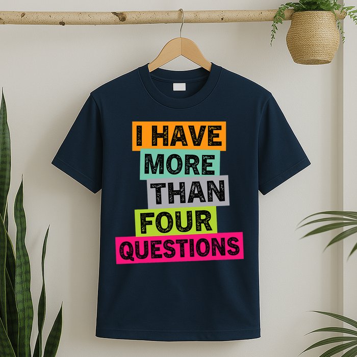 I Have More Than Four Questions Funny Happy Passover T-Shirt