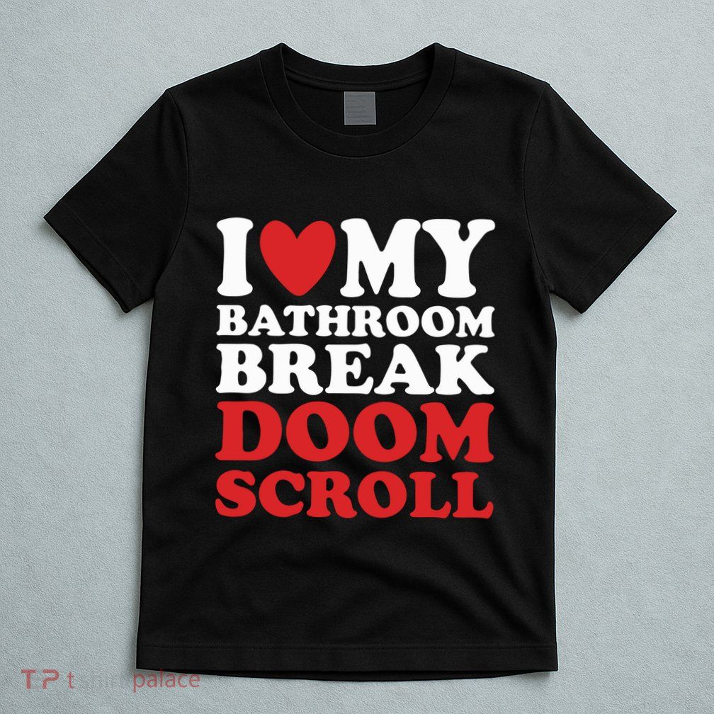I Heart My Bathroom Break Doom Scroll T-Shirt