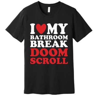 I Heart My Bathroom Break Doom Scroll Premium T-Shirt