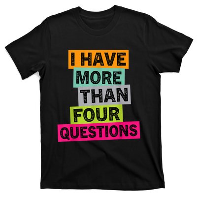 I Have More Than Four Questions Funny Happy Passover T-Shirt