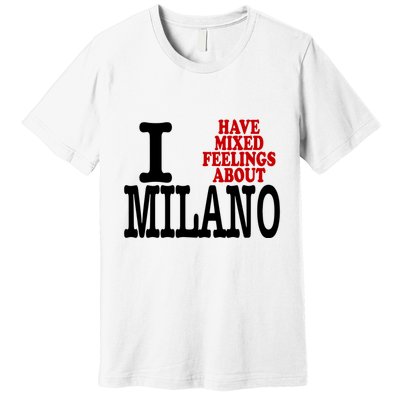 I Have Mixed Feelings About Milano Premium T-Shirt