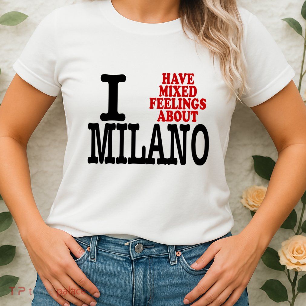 I Have Mixed Feelings About Milano Womens T-Shirt