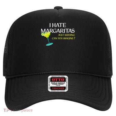 I Hate Margaritas Just Kidding Can You Imagine  High Crown Mesh Back Trucker Hat