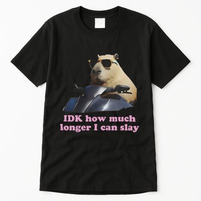 Idk How Much Longer I Can Slay Tall T-Shirt