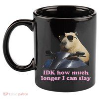 Idk How Much Longer I Can Slay 11oz C Handle Ceramic Mug