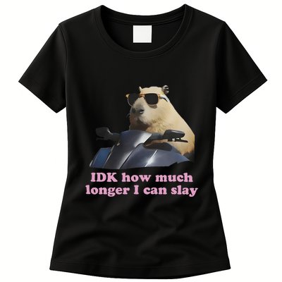 Idk How Much Longer I Can Slay Womens T-Shirt