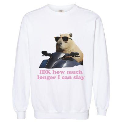 Idk How Much Longer I Can Slay Garment-Dyed Sweatshirt