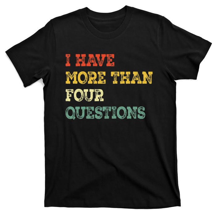 I Have More Than Four Questions Funny Happy Passover Gift T-Shirt