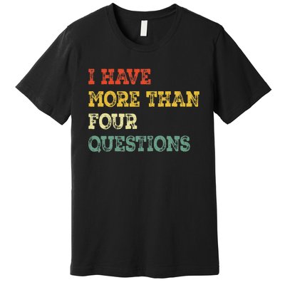 I Have More Than Four Questions Funny Happy Passover Gift Premium T-Shirt