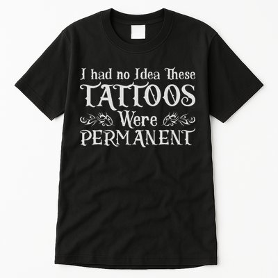 I Had No Idea These Tattoos Were Permanent Tall T-Shirt