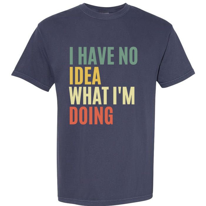 I Have No Idea What IM Doing Garment-Dyed Heavyweight T-Shirt