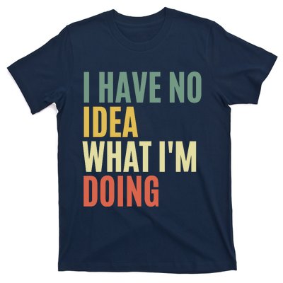 I Have No Idea What IM Doing T-Shirt