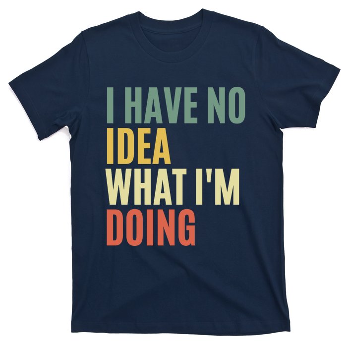 I Have No Idea What IM Doing T-Shirt