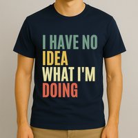 I Have No Idea What IM Doing T-Shirt